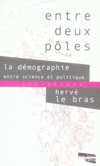 Couverture du livre « Entre deux pôles ; la démographie entre science et politique » de Herve Le Bras et Julien Tenedos aux éditions Aux Livres Engages