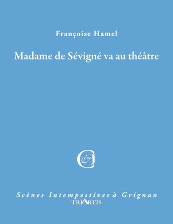 Couverture du livre « Madame de Sévigné va au théâtre » de Francoise Hamel aux éditions Triartis