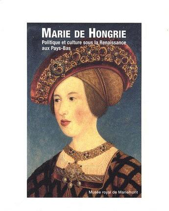 Couverture du livre « Marie de Hongrie ; politique et culture sous la renaissance aux Pays-Bas » de  aux éditions Musee De Mariemont