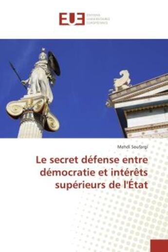 Couverture du livre « Le secret defense entre democratie et interets superieurs de l'etat » de Mehdi Soufargi aux éditions Editions Universitaires Europeennes