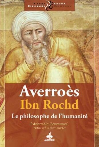 Couverture du livre « Averroès Ibn Rochd ; le philosophe de l'humanité » de Abderrahim Bouzelmate aux éditions Albouraq