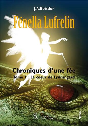 Couverture du livre « Fenella lufrelin : chroniques d'une fee tome 1 - le coeur de lydrangard » de J.A.Boisdur aux éditions Sydney Laurent