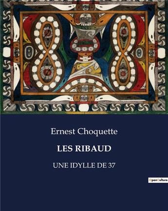 Couverture du livre « LES RIBAUD : UNE IDYLLE DE 37 » de Ernest Choquette aux éditions Culturea