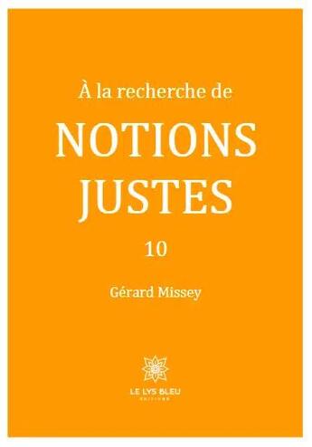 Couverture du livre « À la recherche de notions justes Tome 10 » de Gerard Missey aux éditions Le Lys Bleu