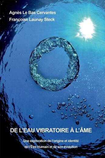 Couverture du livre « De l'eau vibratoire à l'âme » de Francoise Launay Steck et Agnes Le Bas Cervantes aux éditions Bookelis