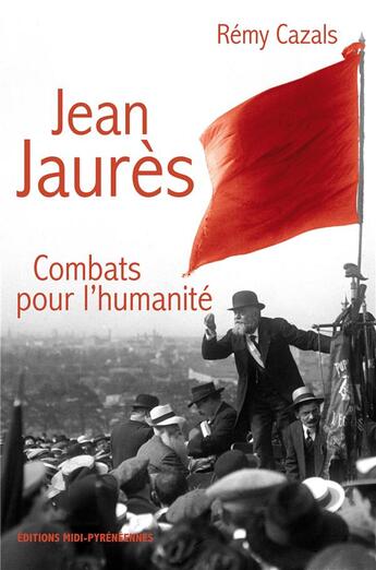 Couverture du livre « Jean Jaurès ; combats pour l'humanité » de Rémy Cazals aux éditions Midi-pyreneennes