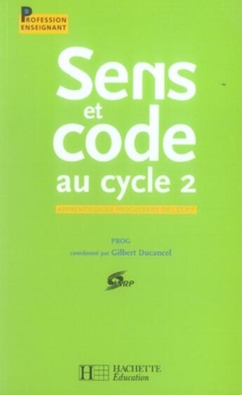 Couverture du livre « Sens et code au cycle 2 ; apprentissages progressifs de l'écrit » de Collectif et Gilbert Ducancel aux éditions Hachette Education