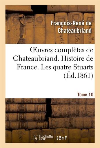 Couverture du livre « Oeuvres complètes de Chateaubriand Tome 10 ; histoire de France ; les quatre stuarts » de Francois-Rene De Chateaubriand aux éditions Hachette Bnf