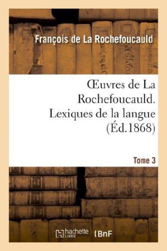 Couverture du livre « Oeuvres de La Rochefoucauld.Tome 3,Partie 2 Lexique de la langue » de Francois De La Rochefoucauld aux éditions Hachette Bnf