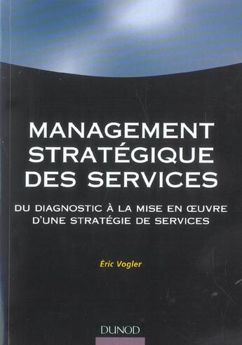 Couverture du livre « Management Strategique Des Services ; Du Diagnostic A La Mise En Oeuvre D'Une Strategie De Services » de Eric Vogler aux éditions Dunod