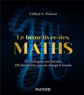 Couverture du livre « Le beau livre des maths ; de Pythagore aux fractales ; 250 découvertes qui ont changé le monde (2e édition) » de Clifford A. Pickover aux éditions Dunod