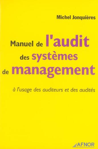 Couverture du livre « Manuel de l'audit des systemes de management - a l'usage des auditeurs et des audites » de Michel Jonquieres aux éditions Afnor