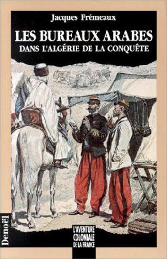 Couverture du livre « Les Bureaux arabes dans l'Algérie de la conquête » de Jacques Fremeaux aux éditions Denoel