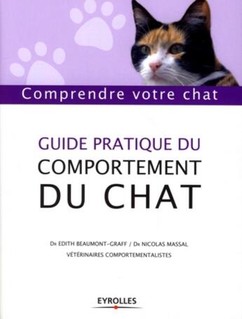 Couverture du livre « Guide pratique du comportement du chat : Comprendre votre chat » de Edith Beaumont-Graff et Nicolas Dr Massal aux éditions Organisation