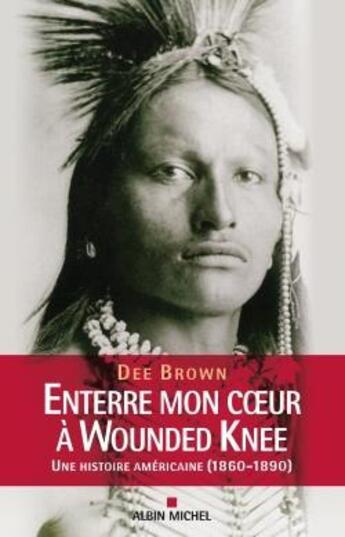 Couverture du livre « Enterre mon coeur à Wounded Knee ; une histoire américaine (1860-1890) » de Dee Brown aux éditions Albin Michel