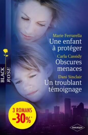 Couverture du livre « Une enfant à protéger ; obscures menaces ; un troublant témoignage » de Carla Cassidy et Dani Sinclair et Marie Ferrarella aux éditions Harlequin