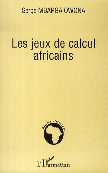 Couverture du livre « Les jeux de calcul africains » de Serge Mbarga Owona aux éditions L'harmattan