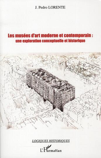 Couverture du livre « Les musées d'art moderne et contemporain : une exploration conceptuelle et historique » de J. Pedro Lorente aux éditions L'harmattan