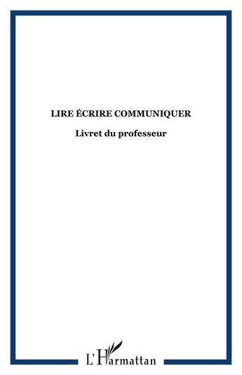 Couverture du livre « Lire, écrire, communiquer ; livret du professeur » de  aux éditions Editions L'harmattan