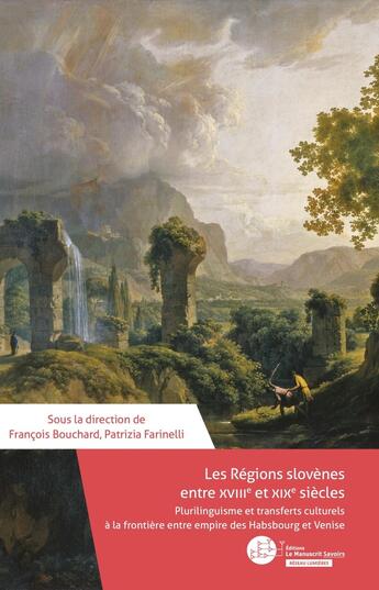 Couverture du livre « Les régions slovènes entre XVIIIe et XIXe siècles ; plurilinguisme et transferts culturels à la frontière entre empire des Habsbourg et Venise » de Francois Bouchard et Collectif et Patrizia Farinelli aux éditions Le Manuscrit