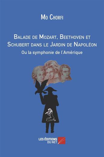 Couverture du livre « Balade de Mozart, Beethoven et Schubert dans le Jardin de Napoléon ; ou la symphonie de l'Amérique » de Mo Chorfi aux éditions Editions Du Net