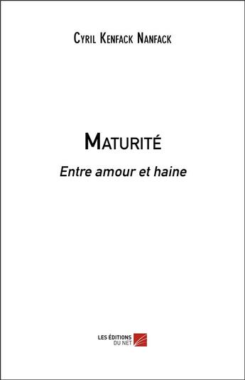 Couverture du livre « Maturité : entre amour et haine » de Cyril Kenfack Nanfack aux éditions Editions Du Net