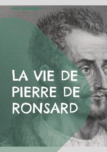 Couverture du livre « La vie de Pierre de Ronsard : Une exploration approfondie de la vie et de l'héritage poétique du maître de la Renaissance française » de Paul Laumonier aux éditions Books On Demand