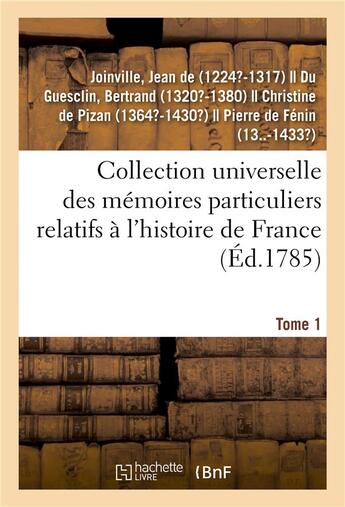 Couverture du livre « Collection universelle des mémoires particuliers relatifs à l'histoire de France. Tome 1 » de Jean De Joinville aux éditions Hachette Bnf