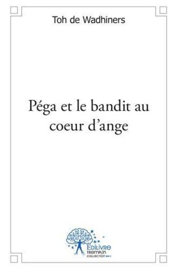 Couverture du livre « Pega et le bandit au coeur d'ange » de Toh De Wadhiners aux éditions Edilivre