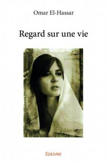 Couverture du livre « Regard sur une vie » de Omar El-Hassar aux éditions Edilivre