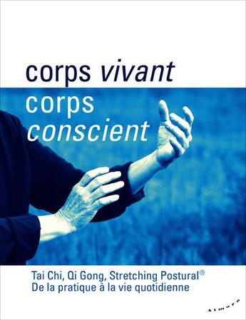 Couverture du livre « Corps vivant, corps conscient ; tai chi, qi gong, stretching postural : de la pratique à la vie quotidienne » de  aux éditions Almora