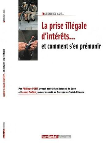 Couverture du livre « La prise illégale d'intérêts... et comment s'en prémunir » de Philippe Petit et Levent Saban aux éditions Territorial