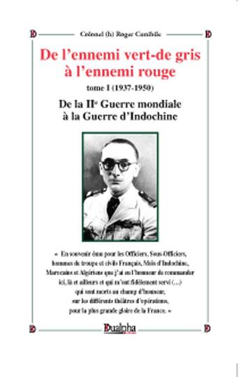 Couverture du livre « De l'ennemi vert-de gris à l'ennemi rouge Tome 1 ; (1937-1950) de la II Guerre mondiale à la guerre d'Indochine » de Roger Cunibile aux éditions Dualpha