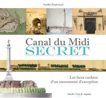 Couverture du livre « Canal du midi secret ; les faces cachées d'un monument d'exception » de Axelle Raynaud aux éditions Nouvelles Presses Du Languedoc