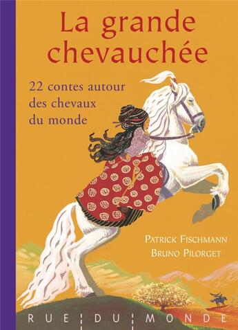 Couverture du livre « La grande chevauchée ; 22 contes autour des chevaux du monde » de Patrick Fischmann et Bruno Pilorget aux éditions Rue Du Monde