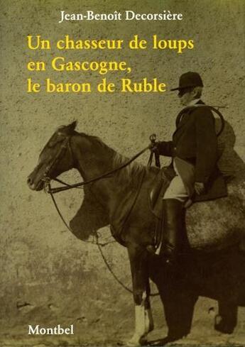 Couverture du livre « Un chasseur de loups en Gascogne, le baron de Ruble » de Jean-Benoit Decorsiere aux éditions Montbel