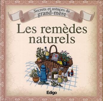 Couverture du livre « Secrets et astuces de grand-mère ; les remèdes naturels » de Sonia De Sousa et Laurent Vinet et Morgann Houriez aux éditions Edigo