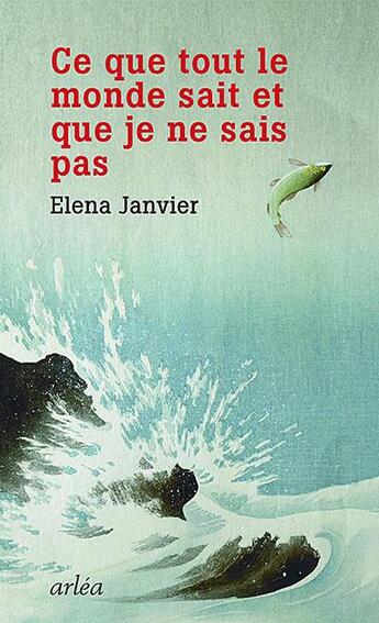 Couverture du livre « Ce que tout le monde sait et que je ne sais pas » de Elena Janvier aux éditions Arlea