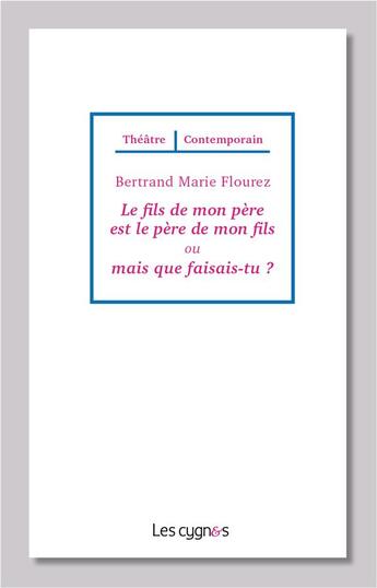 Couverture du livre « Le fils de mon père est le père de mon fils ou mais que faisais-tu ? » de Bertrand-Marie Flourez aux éditions Les Cygnes