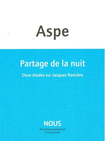 Couverture du livre « Partage de la nuit ; deux études sur Jacques Rancière » de Bernard Aspe aux éditions Nous