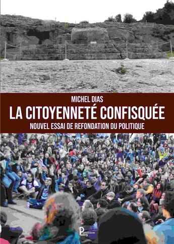 Couverture du livre « La citoyenneté confisquée : nouvel essai de refondation du politique » de Michel Dias aux éditions Publishroom Factory