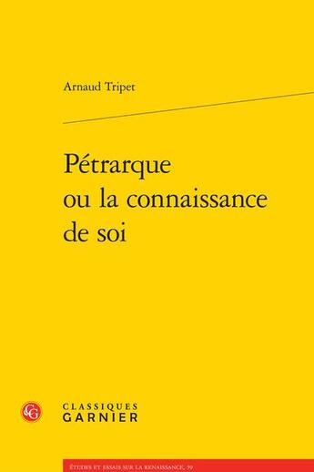 Couverture du livre « Pétrarque ou la connaissance de soi » de Arnaud Tripet aux éditions Classiques Garnier