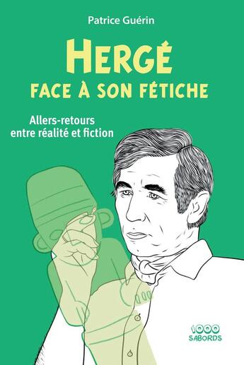 Couverture du livre « Hergé face à son fétiche : Allers-retours entre réalité et fiction » de Patrice Guerin aux éditions 1000 Sabords