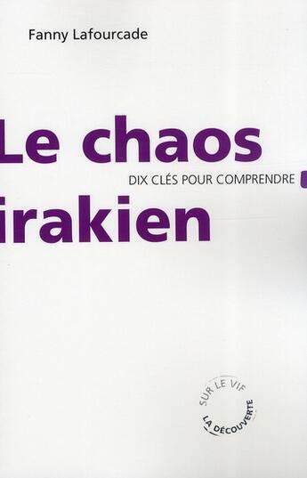 Couverture du livre « Le chaos irakien ; dix clés pour comprendre » de Fanny Lafourcade aux éditions La Decouverte