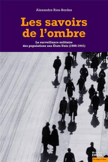 Couverture du livre « Les savoirs de l'ombre ; la surveillance militaire des populations aux Etats-Unis (1900-1941) » de Alexandre Rios-Bordes aux éditions Ehess