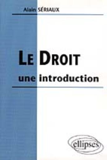 Couverture du livre « Le droit : une introduction » de Alain Seriaux aux éditions Ellipses