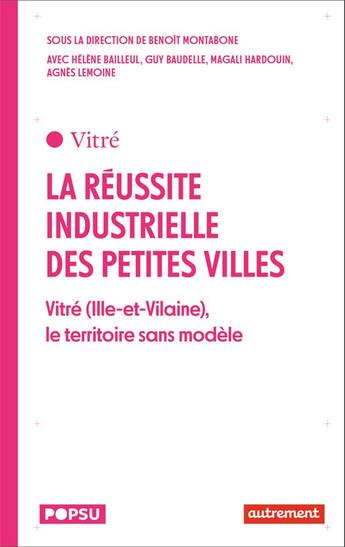 Couverture du livre « La réussite industrielle des petites villes : Vitré (Ille-et-Vilaine), le territoire sans modèle » de Benoit Montabone aux éditions Autrement