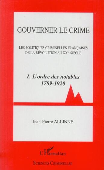 Couverture du livre « Gouverner le crime : - 1. L'ordre des notables 1789 - 1920 » de Jean-Pierre Allinne aux éditions L'harmattan