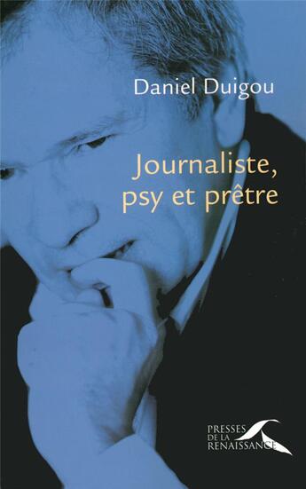 Couverture du livre « Journaliste, psy et prêtre » de Daniel Duigou aux éditions Presses De La Renaissance