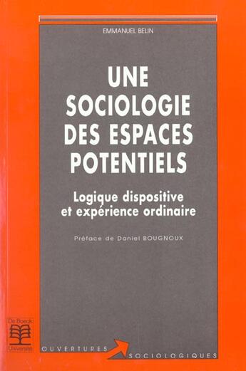 Couverture du livre « Une sociologie des espaces potentiels : Logique dispositive et expérience ordinaire » de Emmanuel Belin aux éditions De Boeck Superieur